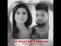 Tu Shayar Banaagi Lo-Fi