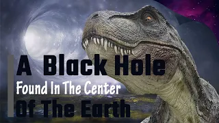 Scientist Claims There S A Black Hole In Center Of The Earth 