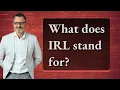 What does IRL stand for