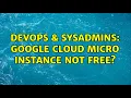 DevOps SysAdmins Google cloud micro Instance not FREE 2 Solutions