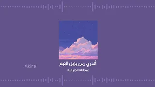 أتدري من يزيل الهم   عبدالله الجارالله   بدون موسيقى ومؤثرات  دندنها