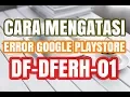 Cara Mengatasi Kesalahan DF DFERH 01 Error Google Playstore ✅