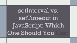 setInterval vs setTimeout in JavaScript Which One Should You Use