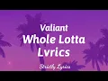 Valiant - Whole Lotta Lyrics | Strictly Lyrics