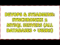DevOps SysAdmins synchronize 2 mysql servers all databases users 3 Solutions