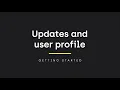 Getting started Updates and user profile