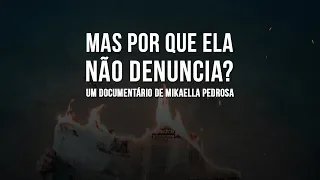 Documentário | Mas por que ela não denuncia? |  Mikaella Pedrosa