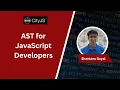 AST for JavaScript Developers Shantanu Goyal