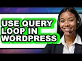 How to Use Query Loop in WordPress 2025 - Easy Guide