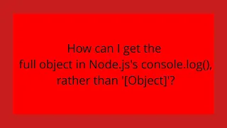 How can I get the full object in Node js s console log rather than Object