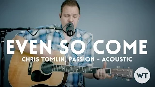 Download Even So Come - Passion, Chris Tomlin - acoustic with chords MP3
