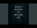 Lagu What I Buried To Become Me
