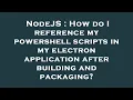 NodeJS How do I reference my powershell scripts in my electron application after building and pack
