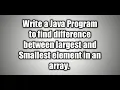 Write a java Program to find difference between largest and smallest element in an array