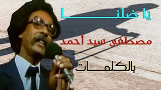 مصطفى سيد أحمد يا ضلنا بالكلمات  مصطفى سيد أحمد يا ضلنا بالكلمات