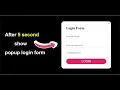 Automatic popup login form Create login popup form after 5 second Show login form after 5 second
