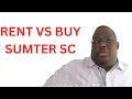 Should You RENT or BUY in Sumter South Carolina