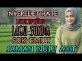 NYEREDET HATE NGUPING LAGU SUNDA SOK EMUT JAMAN NUJU ALIT .