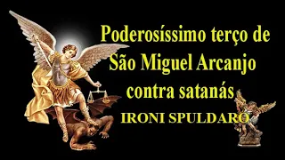 Poderosíssimo terço de São Miguel Arcanjo contra satanás   - IRONI SPULDARO