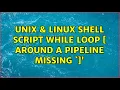 Unix Linux Shell Script while loop around a pipeline missing 2 Solutions