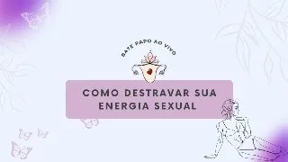 Como destravar sua energia Sexual