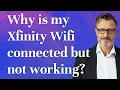 Why is my Xfinity Wifi connected but not working