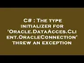 C The type initializer for Oracle DataAcces Client OracleConnection threw an exception