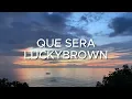 QUE SERÁ-LuckyBrown(LETRA-LYRICS)