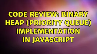 Code Review Binary heap priority queue implementation in JavaScript