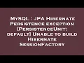 MySQL JPA Hibernate Persistence exception PersistenceUnit default Unable to build Hibernate Ses