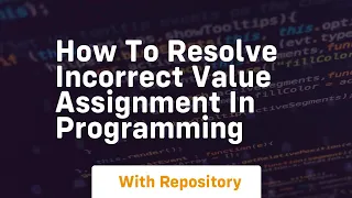 how to resolve incorrect value assignment in programming