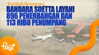 [detikPagi] - Kembali Beroperasi, Bandara Soetta Layani 896 Penerbangan dan 113 Ribu Penumpang