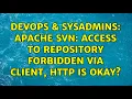 DevOps SysAdmins Apache SVN Access to repository forbidden via client HTTP is okay