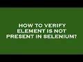 How to verify element is not present in selenium