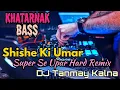 Download Lagu Shishe Ki Umar (Super Hard Dance Remix) - By DJ Tanmay Kalna MP3