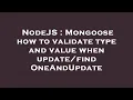 NodeJS Mongoose how to validate type and value when