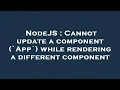 NodeJS Cannot update a component App while rendering a different component
