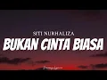 Download Lagu SITI NURHALIZA - Bukan Cinta Biasa ( Lyrics )