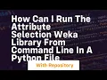 How can I run the attribute selection WEKA library from command line in a python file