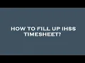 How to fill up ihss timesheet