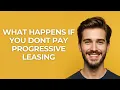 What Happens If You Dont Pay Progressive Leasing - GUIDE