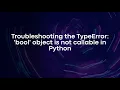 Troubleshooting the TypeError bool object is not callable in Python