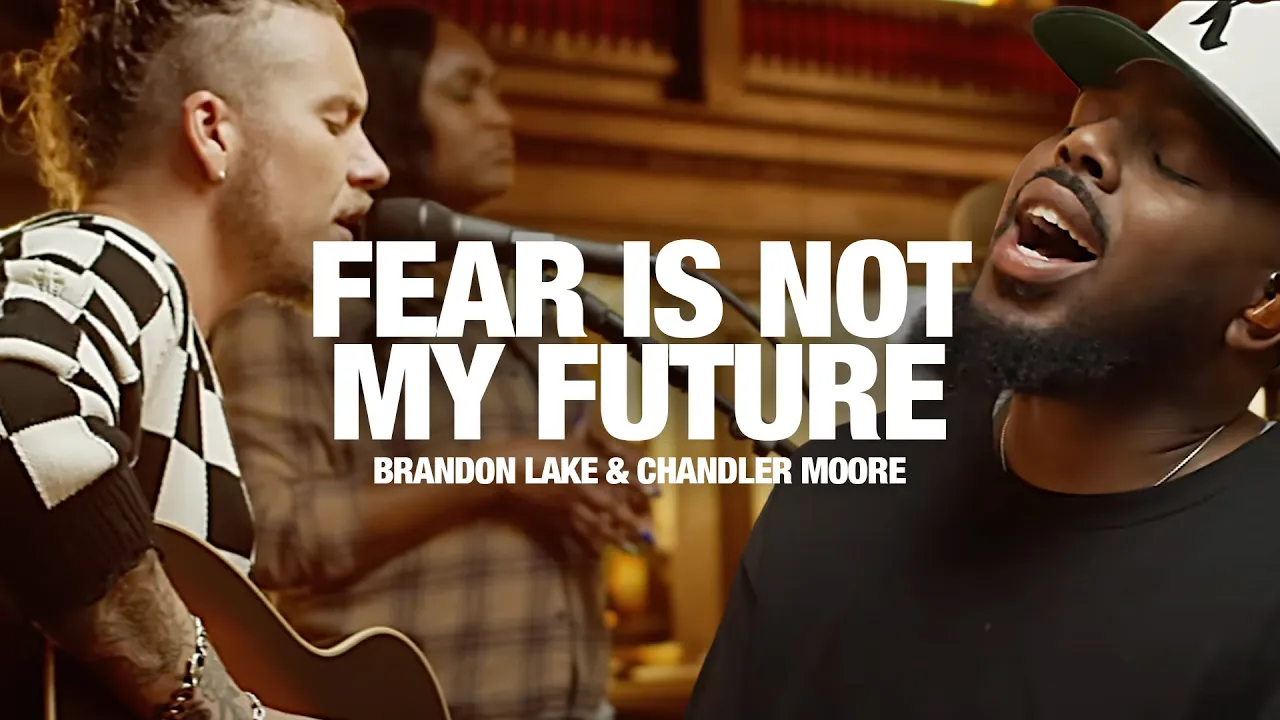 BRANDON LAKE + CHANDLER MOORE - Fear Is Not My Future: Song Session BRANDON LAKE + CHANDLER MOORE - Fear Is Not My Future: Song Session