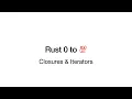 Rust 0 to 100 - 12 Closures Iterators