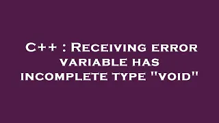 C Receiving error variable has incomplete type void