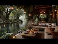Peaceful Nature Ambience With Riverside Jazz Relaxing Jazz By The Tranquil River For Positive M