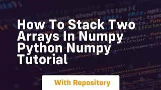 How to stack two arrays in numpy python numpy tutorial