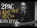 Lagu 2Pac – I Ain’t Mad At ’Cha (Blues Style) | If Rappers Made Blues
