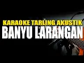 Download Lagu KARAOKE BANYU LARANGAN AKUSTIK TARLING