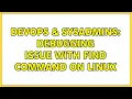 DevOps SysAdmins Debugging issue with find command on linux